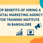 Top Benefits of Hiring a Digital Marketing Agency for Training Institute in Bangalore