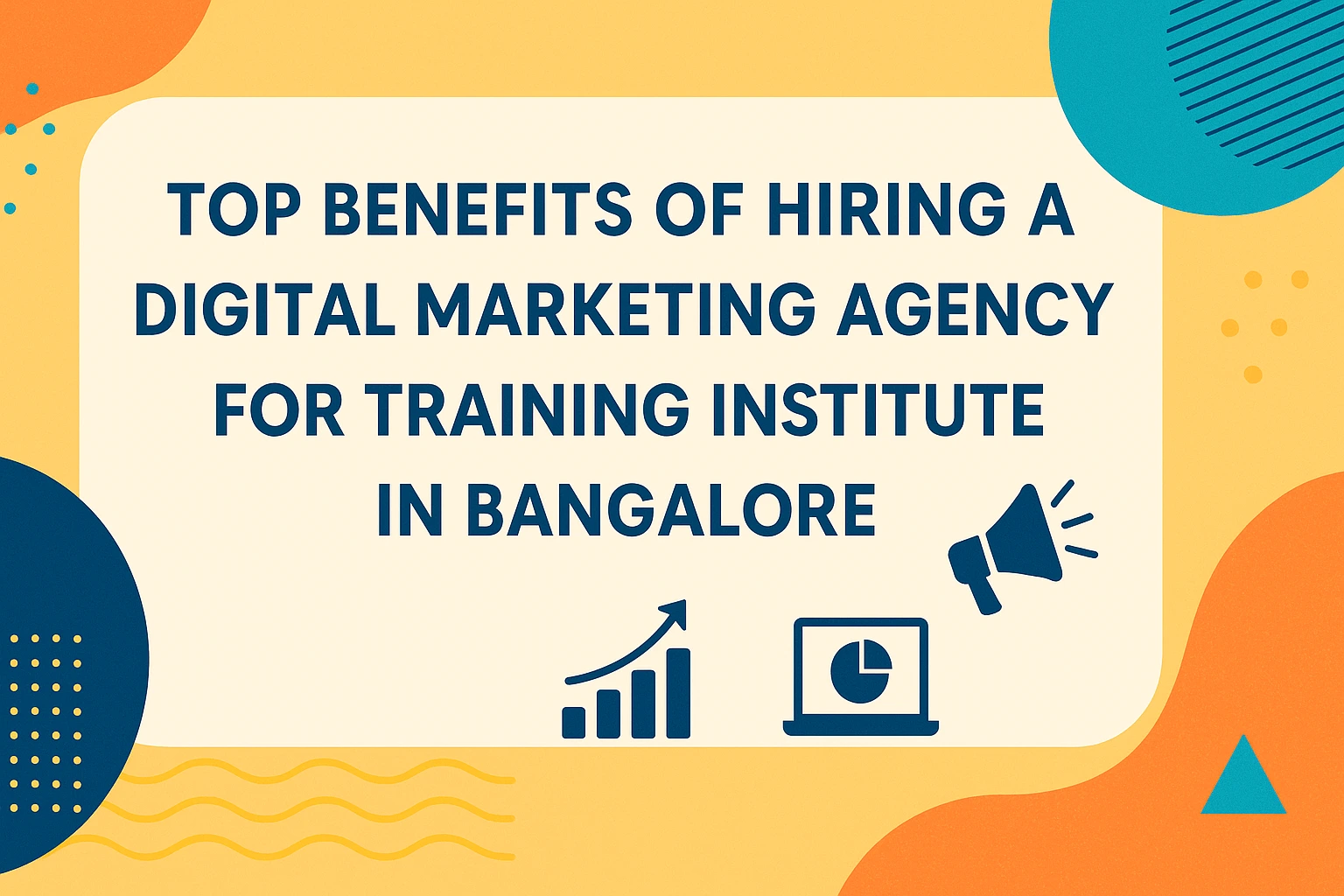 Top Benefits of Hiring a Digital Marketing Agency for Training Institute in Bangalore